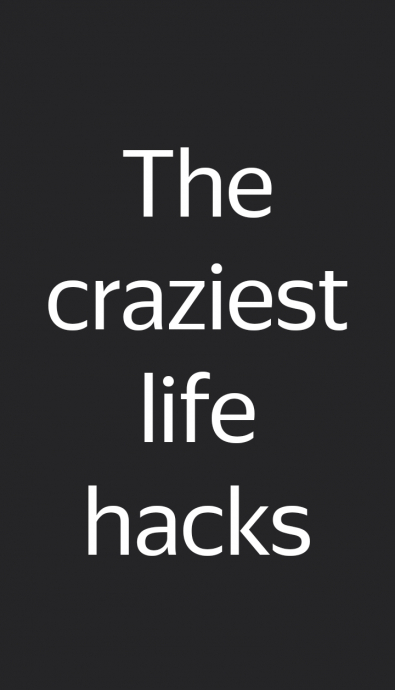 The craziest life hacks
