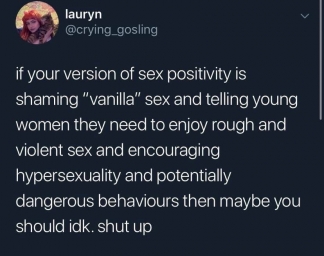 если твоя версия секс-позитивности - это осуждение "ванильного" секса и внушение молодым женщинам